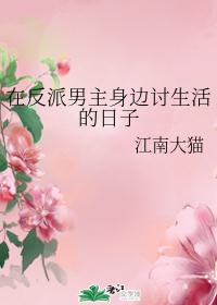 在反派男主身边讨生活的日子